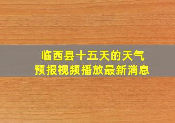 临西县十五天的天气预报视频播放最新消息