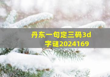 丹东一句定三码3d字谜2024169