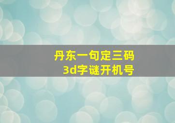 丹东一句定三码3d字谜开机号