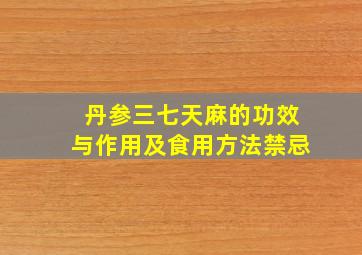 丹参三七天麻的功效与作用及食用方法禁忌