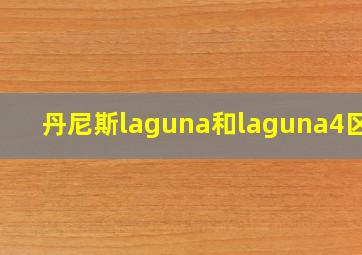 丹尼斯laguna和laguna4区别