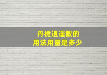 丹栀逍遥散的用法用量是多少