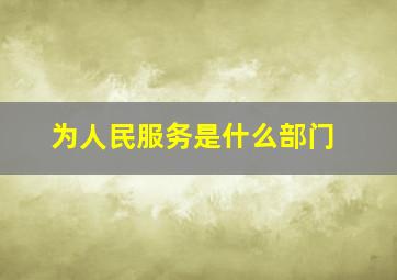 为人民服务是什么部门