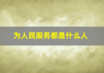 为人民服务都是什么人