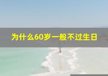 为什么60岁一般不过生日