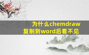 为什么chemdraw复制到word后看不见