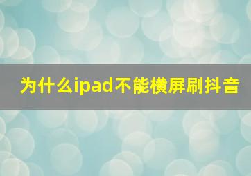 为什么ipad不能横屏刷抖音