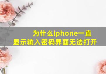 为什么iphone一直显示输入密码界面无法打开