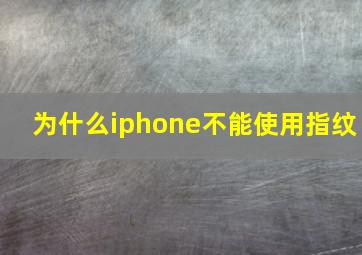 为什么iphone不能使用指纹