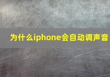 为什么iphone会自动调声音