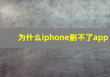 为什么iphone删不了app