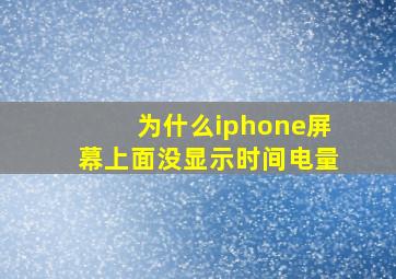 为什么iphone屏幕上面没显示时间电量