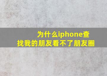 为什么iphone查找我的朋友看不了朋友圈