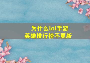 为什么lol手游英雄排行榜不更新