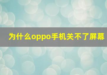 为什么oppo手机关不了屏幕