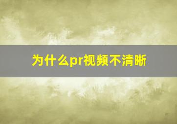 为什么pr视频不清晰