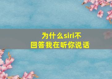 为什么siri不回答我在听你说话