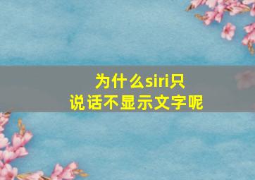 为什么siri只说话不显示文字呢