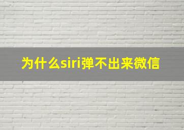 为什么siri弹不出来微信