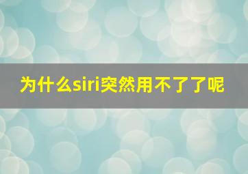 为什么siri突然用不了了呢