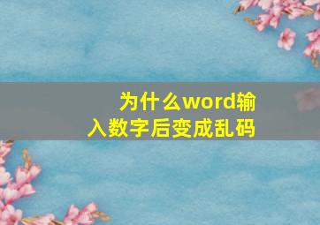 为什么word输入数字后变成乱码