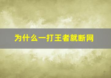 为什么一打王者就断网