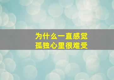 为什么一直感觉孤独心里很难受