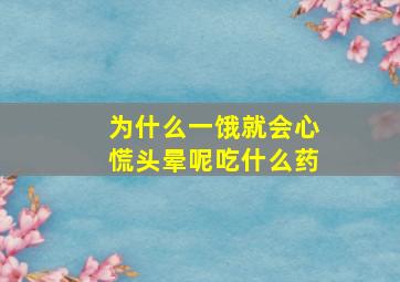 为什么一饿就会心慌头晕呢吃什么药