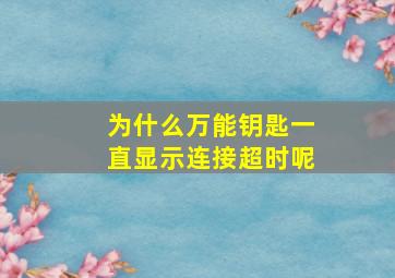 为什么万能钥匙一直显示连接超时呢