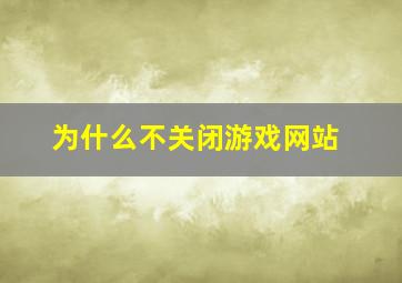 为什么不关闭游戏网站