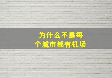 为什么不是每个城市都有机场