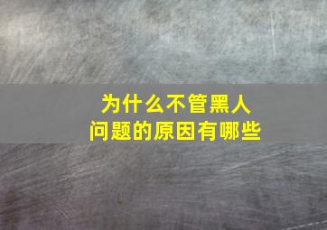 为什么不管黑人问题的原因有哪些