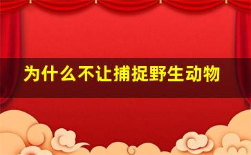 为什么不让捕捉野生动物