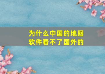 为什么中国的地图软件看不了国外的