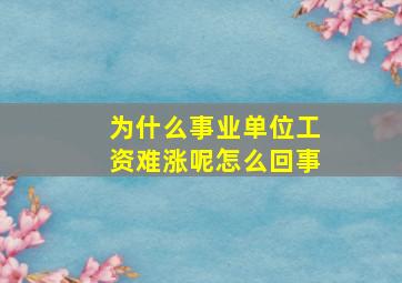 为什么事业单位工资难涨呢怎么回事