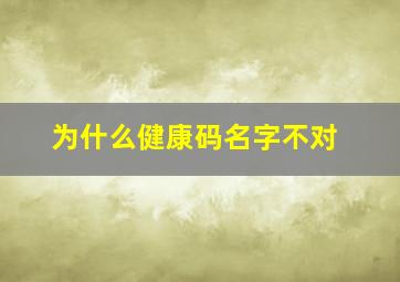 为什么健康码名字不对