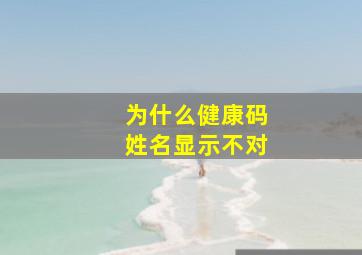 为什么健康码姓名显示不对