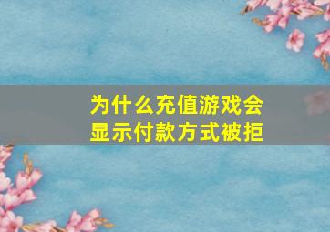 为什么充值游戏会显示付款方式被拒