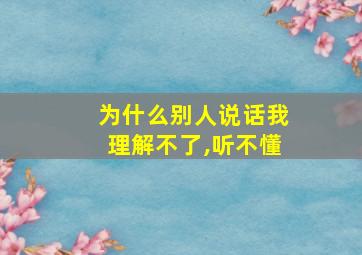 为什么别人说话我理解不了,听不懂