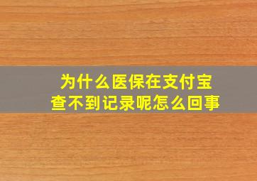 为什么医保在支付宝查不到记录呢怎么回事