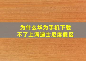 为什么华为手机下载不了上海迪士尼度假区