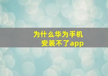 为什么华为手机安装不了app