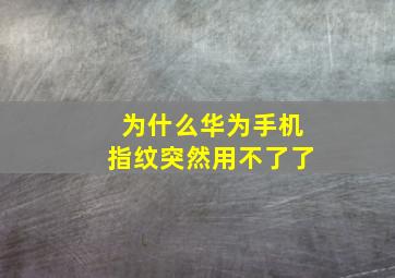 为什么华为手机指纹突然用不了了