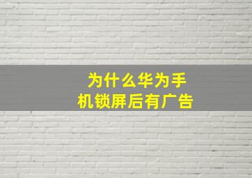 为什么华为手机锁屏后有广告