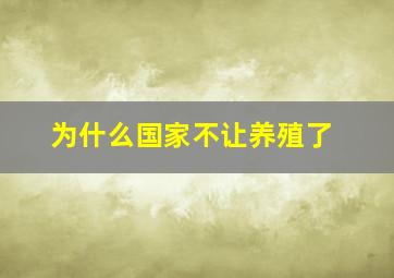 为什么国家不让养殖了