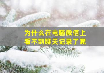 为什么在电脑微信上看不到聊天记录了呢