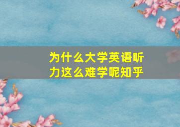 为什么大学英语听力这么难学呢知乎