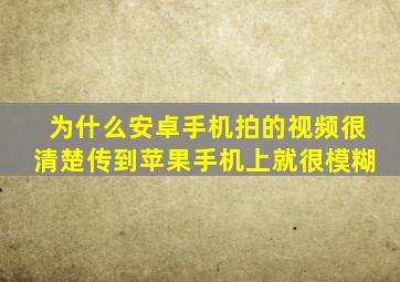 为什么安卓手机拍的视频很清楚传到苹果手机上就很模糊