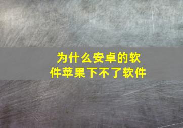 为什么安卓的软件苹果下不了软件