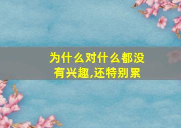 为什么对什么都没有兴趣,还特别累